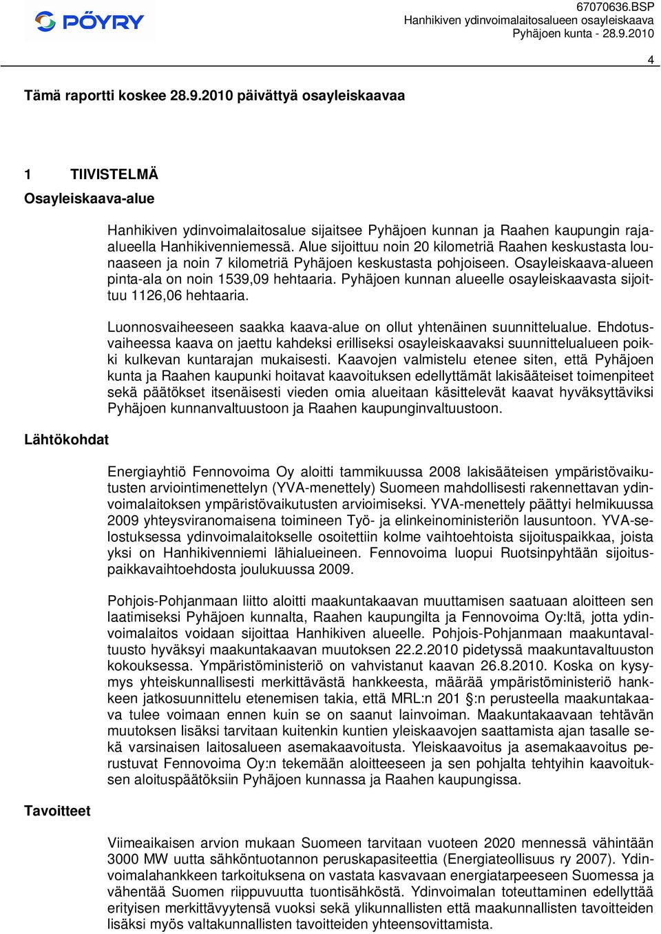 Alue sijoittuu noin kilometriä Raahen keskustasta lounaaseen ja noin kilometriä Pyhäjoen keskustasta pohjoiseen. Osayleiskaava-alueen pinta-ala on noin, hehtaia.