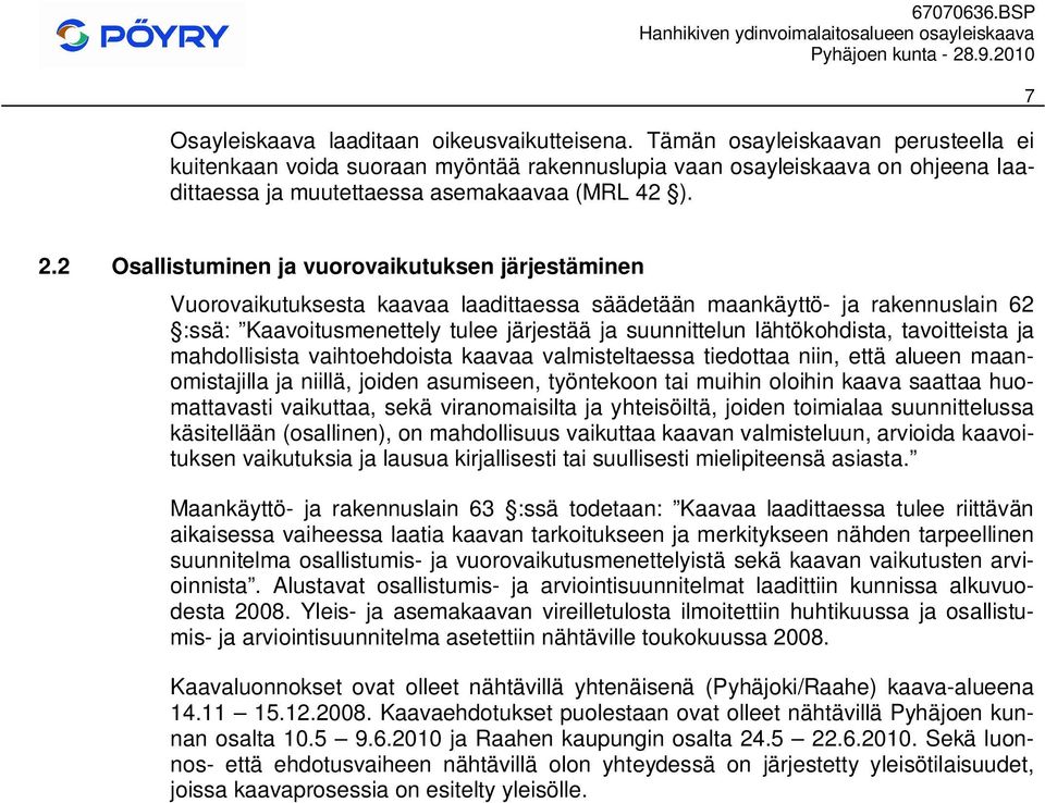 . Osallistuminen ja vuorovaikutuksen järjestäminen Vuorovaikutuksesta kaavaa laadittaessa säädetään maankäyttö- ja rakennuslain :ssä: Kaavoitusmenettely tulee järjestää ja suunnittelun lähtökohdista,