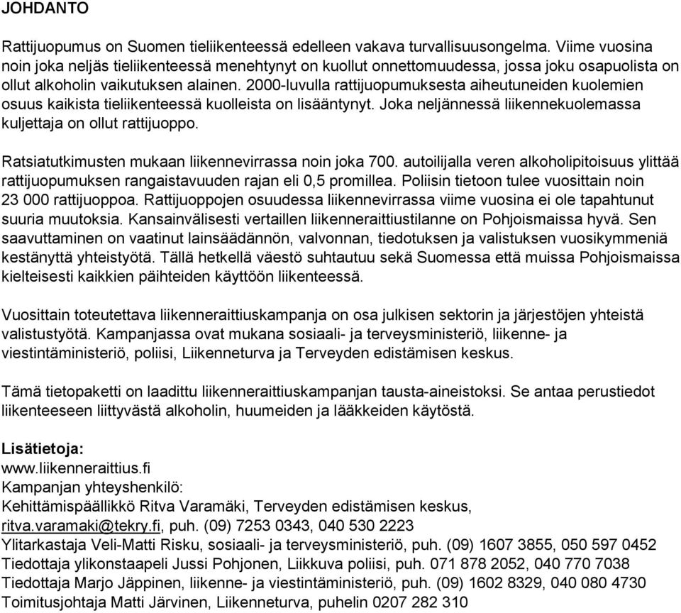 2000-luvulla rattijuopumuksesta aiheutuneiden kuolemien osuus kaikista tieliikenteessä kuolleista on lisääntynyt. Joka neljännessä liikennekuolemassa kuljettaja on ollut rattijuoppo.