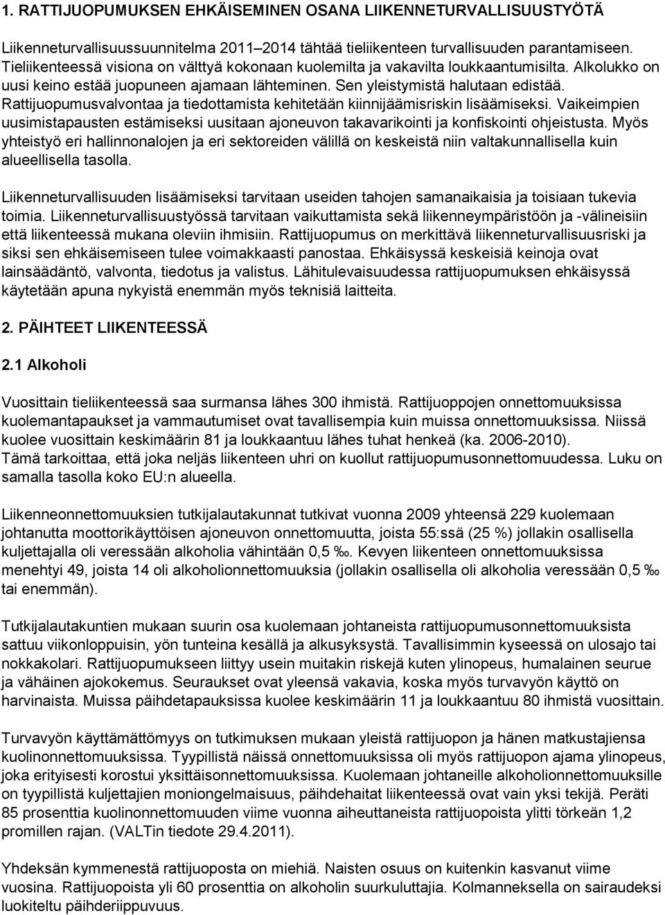 Rattijuopumusvalvontaa ja tiedottamista kehitetään kiinnijäämisriskin lisäämiseksi. Vaikeimpien uusimistapausten estämiseksi uusitaan ajoneuvon takavarikointi ja konfiskointi ohjeistusta.