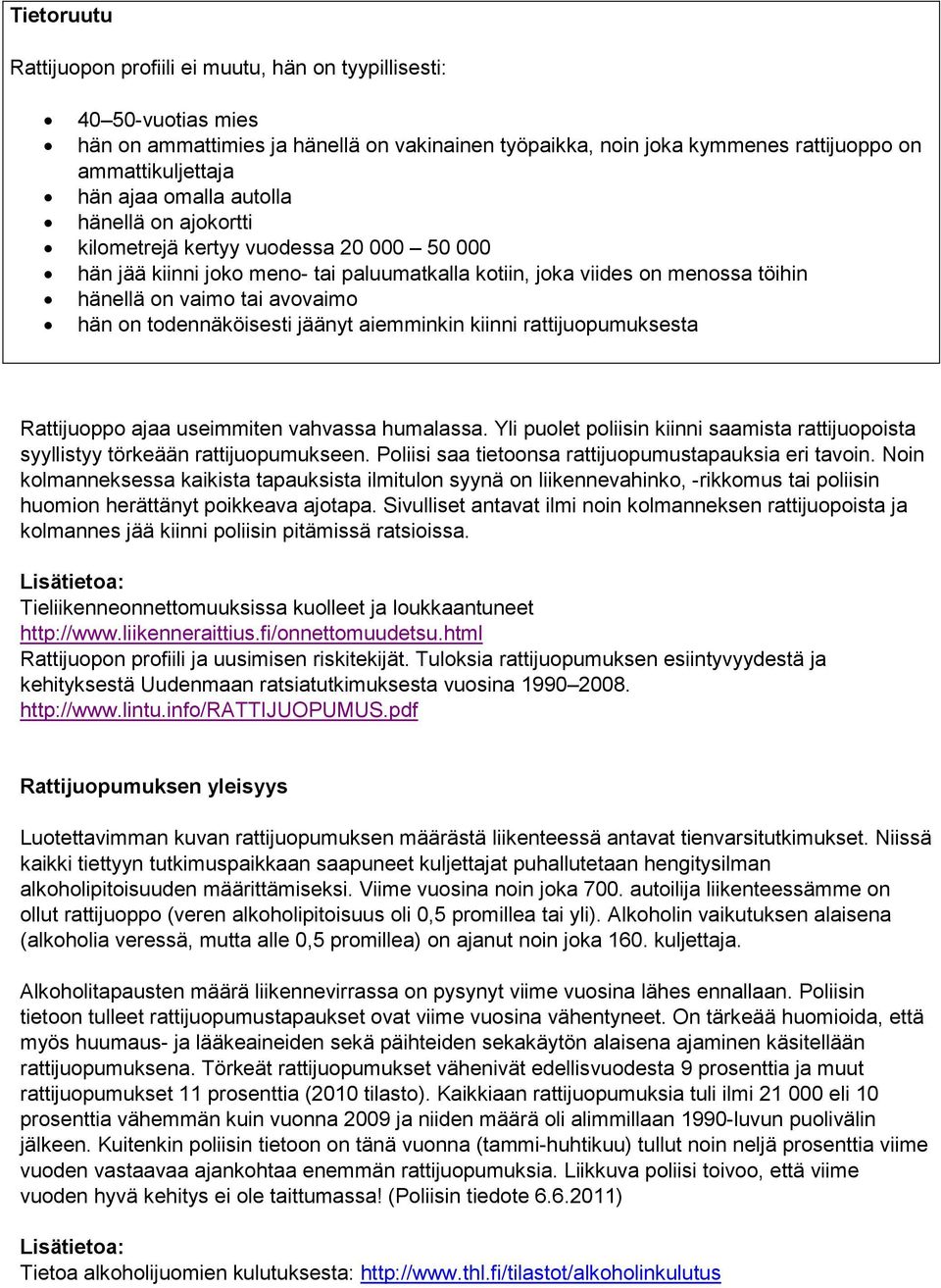 todennäköisesti jäänyt aiemminkin kiinni rattijuopumuksesta Rattijuoppo ajaa useimmiten vahvassa humalassa. Yli puolet poliisin kiinni saamista rattijuopoista syyllistyy törkeään rattijuopumukseen.