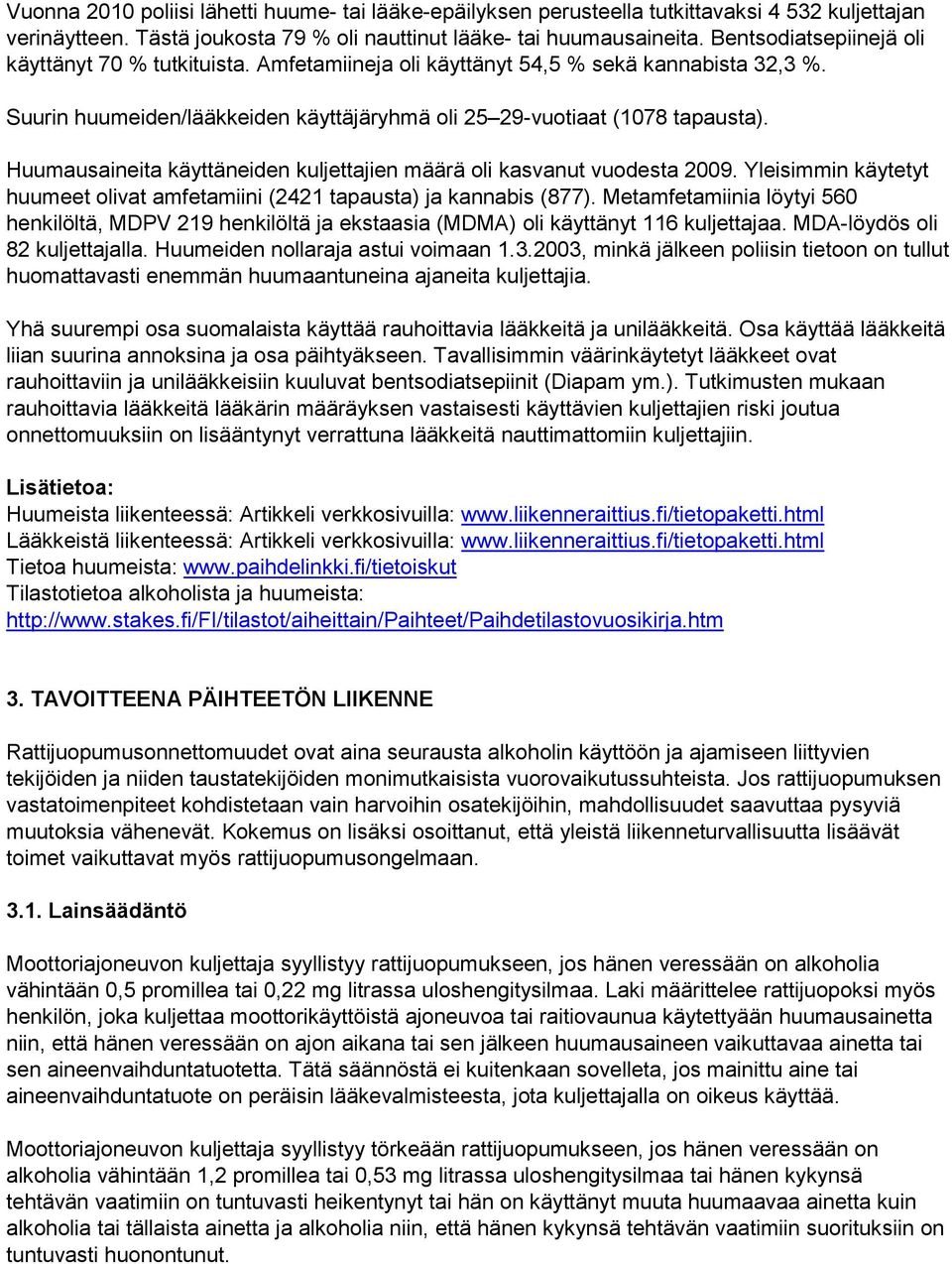 Huumausaineita käyttäneiden kuljettajien määrä oli kasvanut vuodesta 2009. Yleisimmin käytetyt huumeet olivat amfetamiini (2421 tapausta) ja kannabis (877).