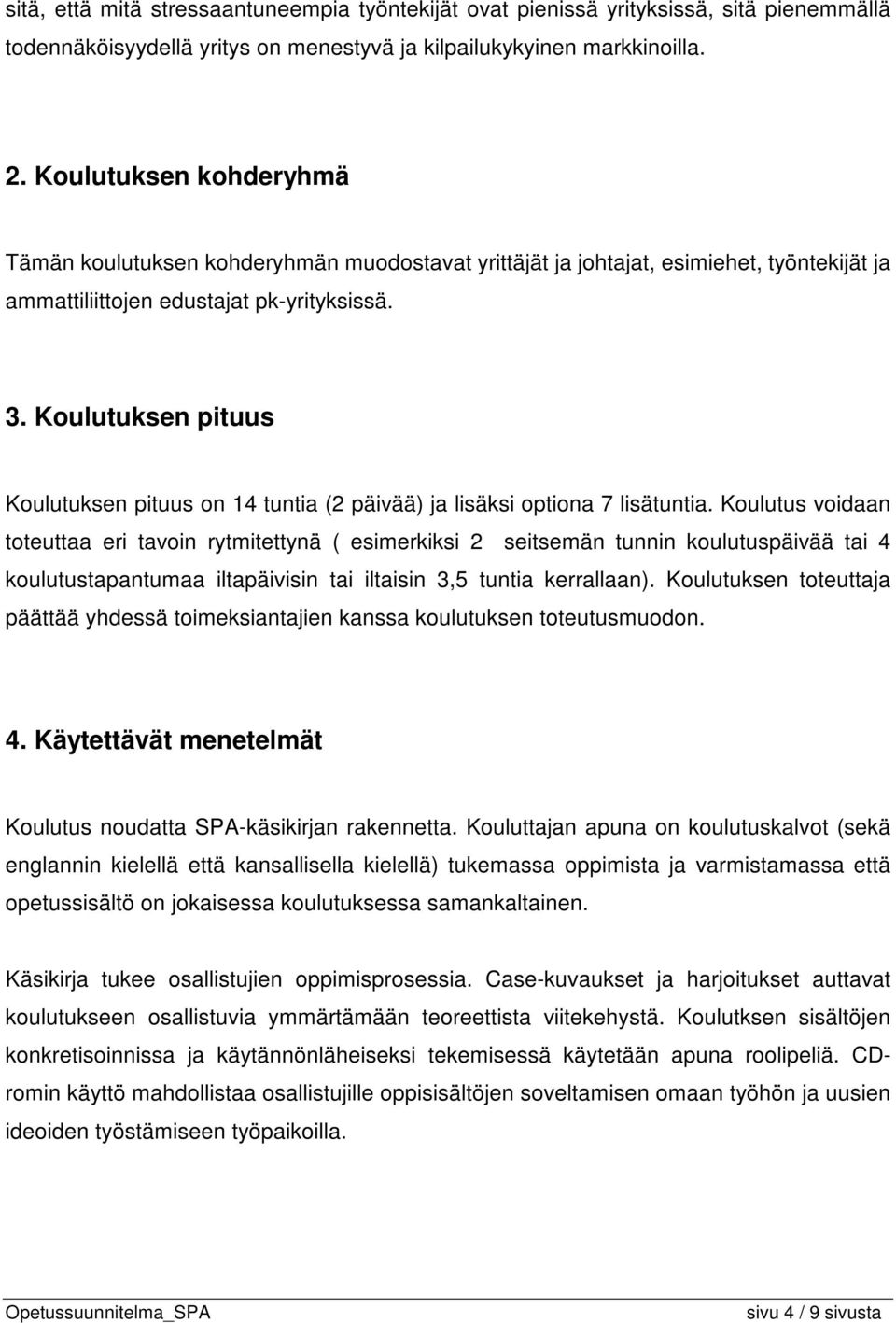 Koulutuksen pituus Koulutuksen pituus on 14 tuntia (2 päivää) ja lisäksi optiona 7 lisätuntia.