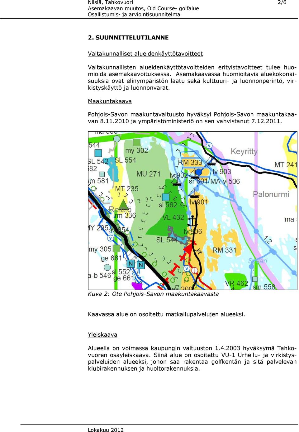 Maakuntakaava Pohjois-Savon maakuntavaltuusto hyväksyi Pohjois-Savon maakuntakaavan 8.11.2010 ja ympäristöministeriö on sen vahvistanut 7.12.2011.