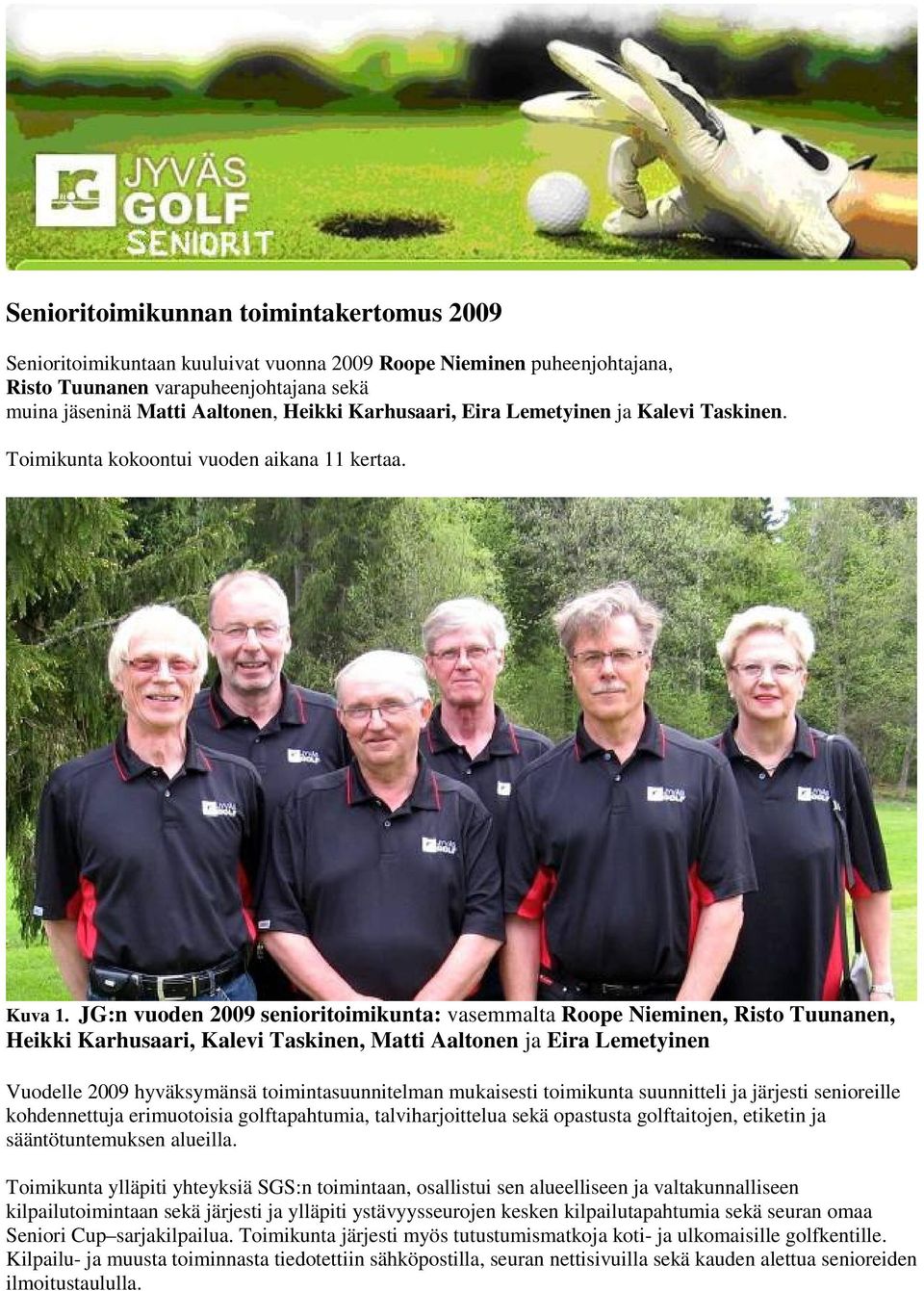 JG:n vuoden 2009 senioritoimikunta: vasemmalta Roope Nieminen, Risto Tuunanen, Heikki Karhusaari, Kalevi Taskinen, Matti Aaltonen ja Eira Lemetyinen Vuodelle 2009 hyväksymänsä toimintasuunnitelman