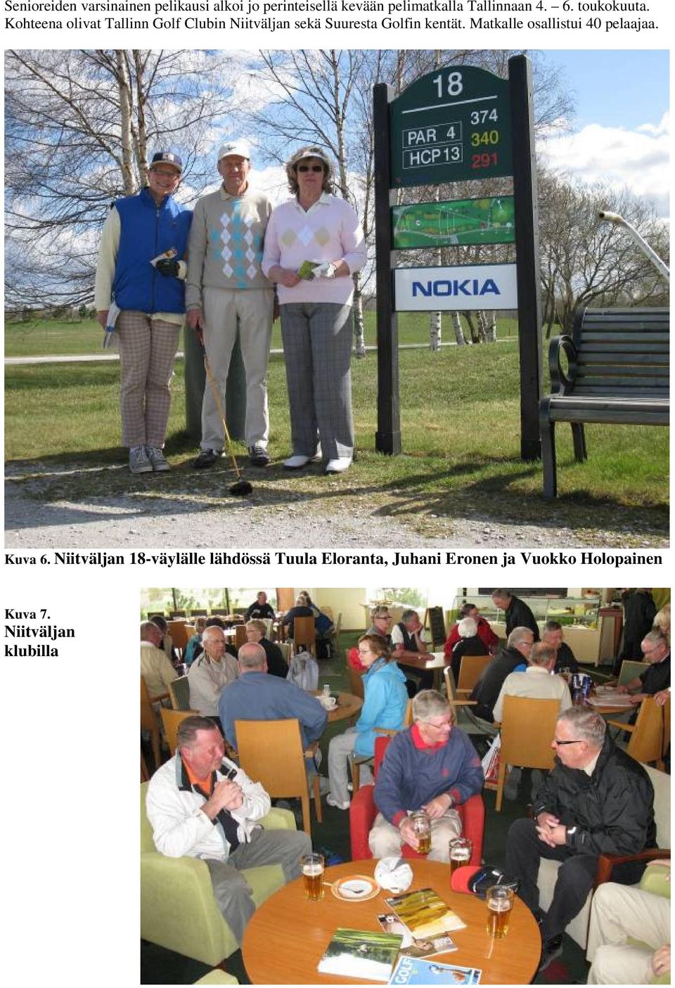 Kohteena olivat Tallinn Golf Clubin Niitväljan sekä Suuresta Golfin kentät.