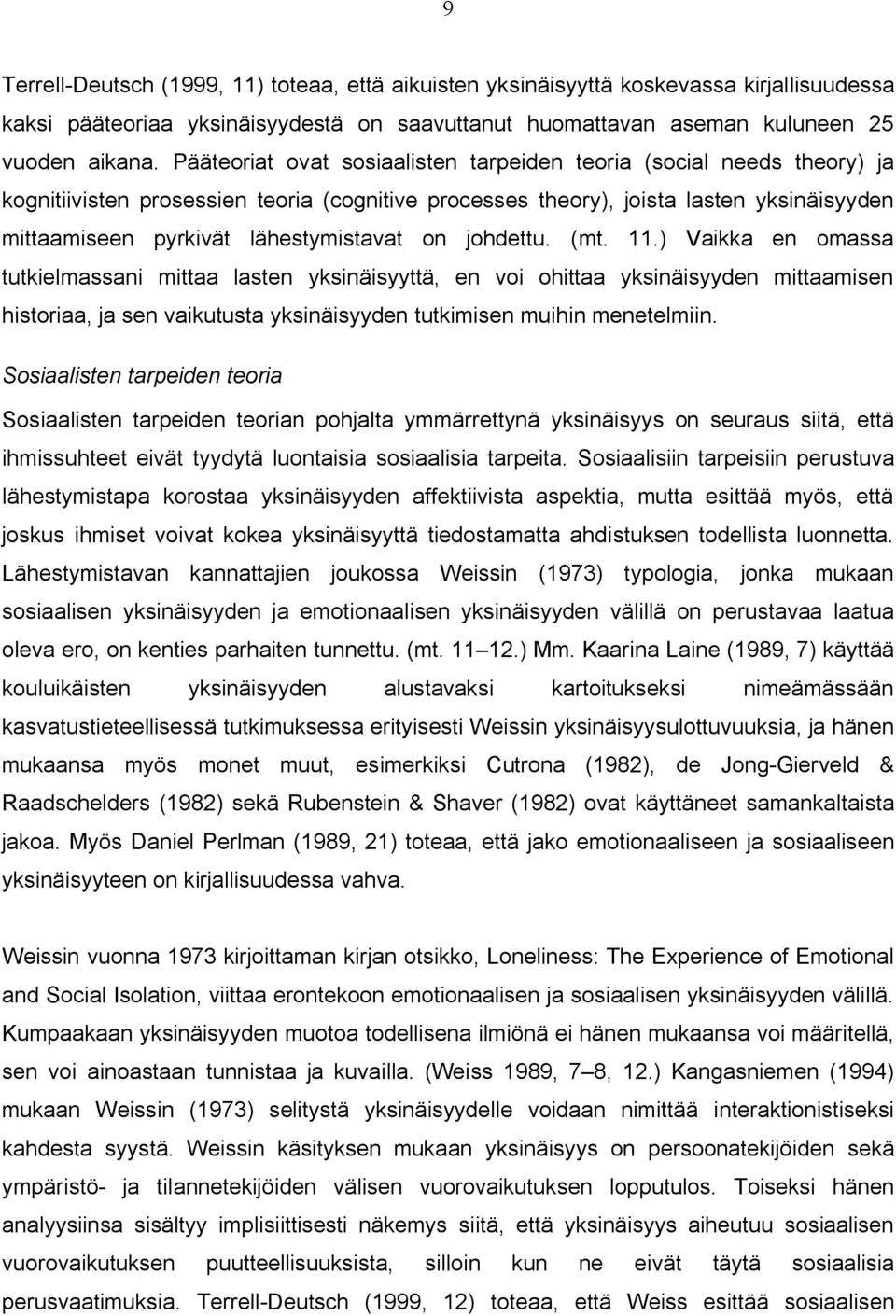 on johdettu. (mt. 11.) Vaikka en omassa tutkielmassani mittaa lasten yksinäisyyttä, en voi ohittaa yksinäisyyden mittaamisen historiaa, ja sen vaikutusta yksinäisyyden tutkimisen muihin menetelmiin.