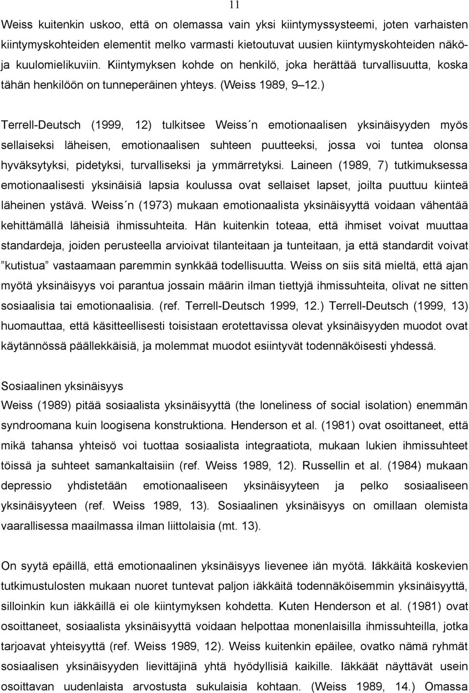 ) Terrell-Deutsch (1999, 12) tulkitsee Weiss n emotionaalisen yksinäisyyden myös sellaiseksi läheisen, emotionaalisen suhteen puutteeksi, jossa voi tuntea olonsa hyväksytyksi, pidetyksi,