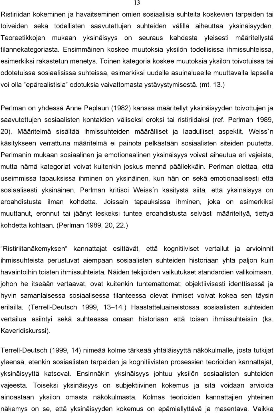 Toinen kategoria koskee muutoksia yksilön toivotuissa tai odotetuissa sosiaalisissa suhteissa, esimerkiksi uudelle asuinalueelle muuttavalla lapsella voi olla epärealistisia odotuksia vaivattomasta