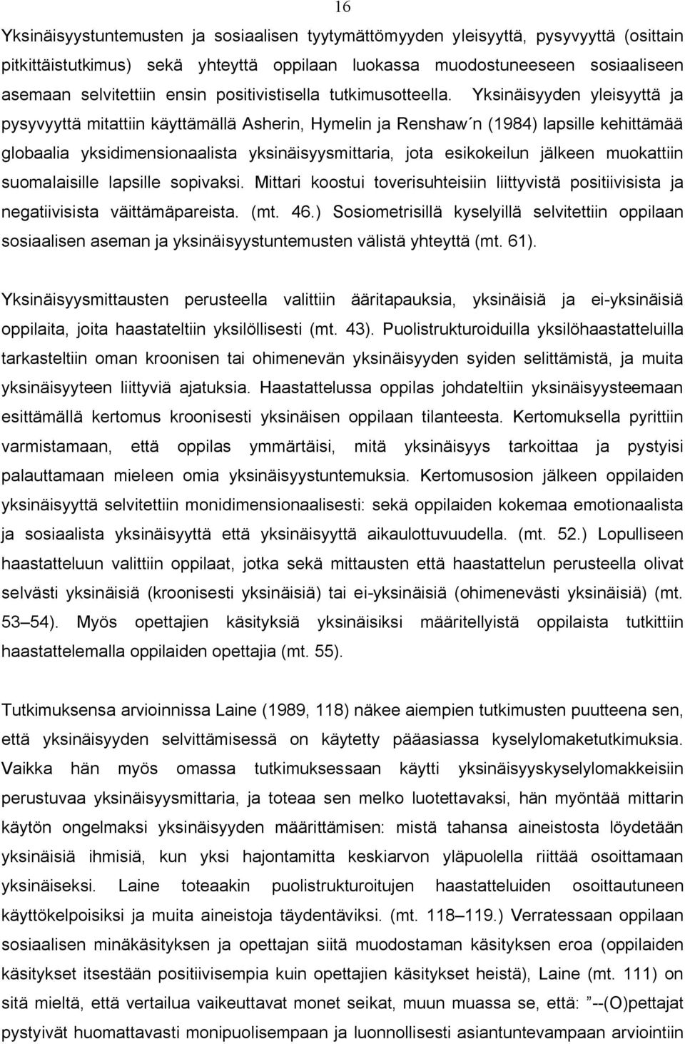 Yksinäisyyden yleisyyttä ja pysyvyyttä mitattiin käyttämällä Asherin, Hymelin ja Renshaw n (1984) lapsille kehittämää globaalia yksidimensionaalista yksinäisyysmittaria, jota esikokeilun jälkeen