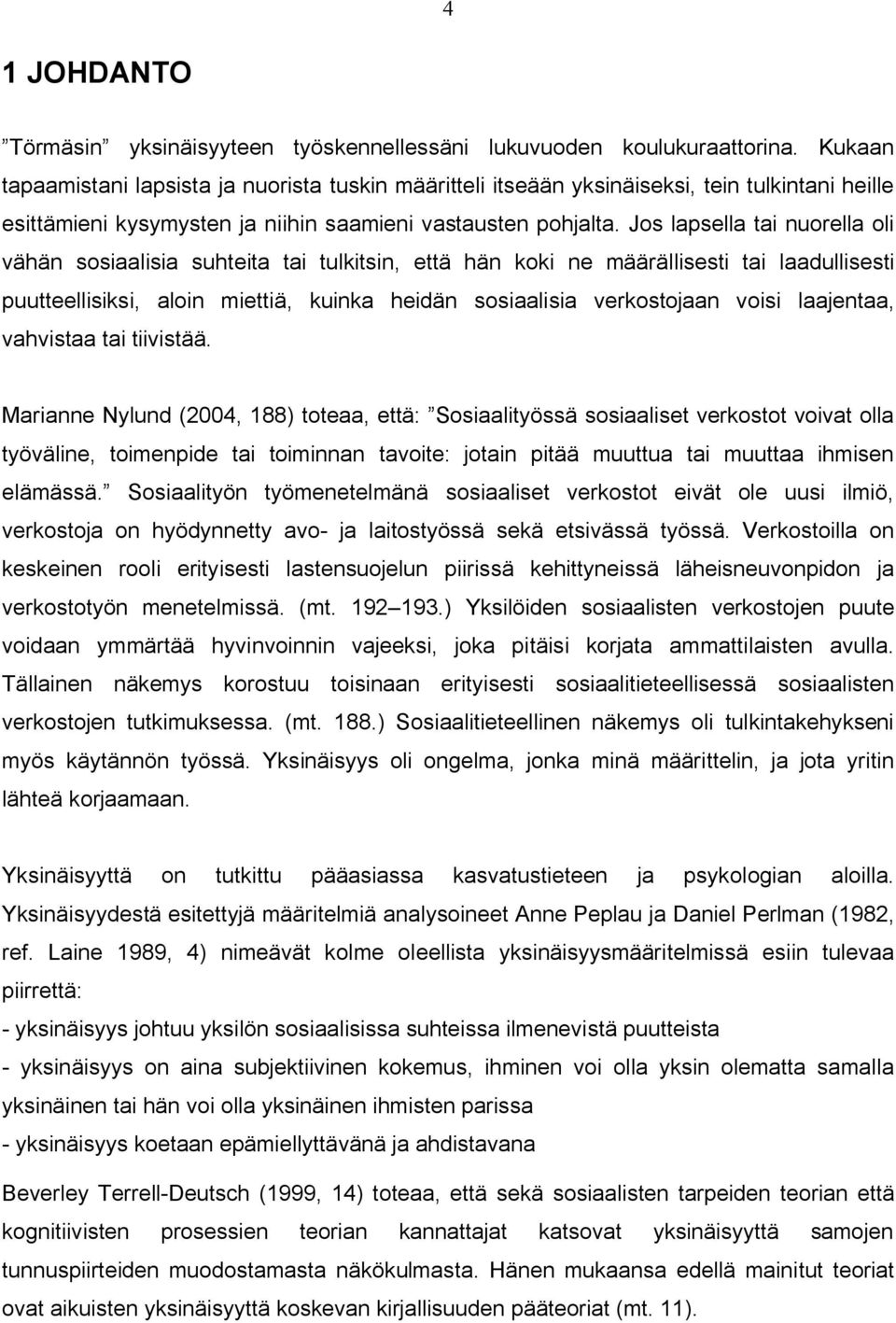 Jos lapsella tai nuorella oli vähän sosiaalisia suhteita tai tulkitsin, että hän koki ne määrällisesti tai laadullisesti puutteellisiksi, aloin miettiä, kuinka heidän sosiaalisia verkostojaan voisi