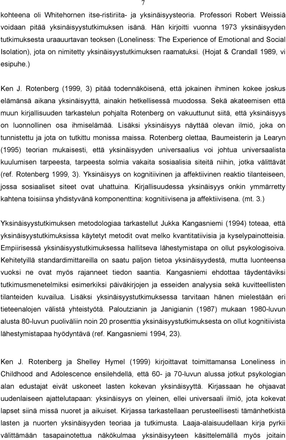 (Hojat & Crandall 1989, vi esipuhe.) Ken J. Rotenberg (1999, 3) pitää todennäköisenä, että jokainen ihminen kokee joskus elämänsä aikana yksinäisyyttä, ainakin hetkellisessä muodossa.