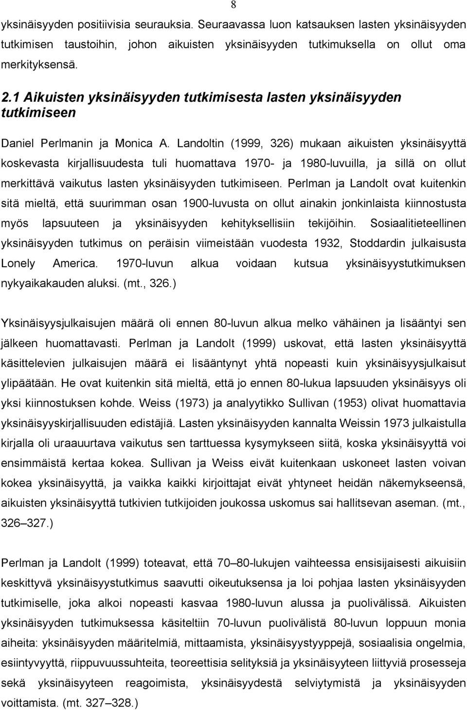 Landoltin (1999, 326) mukaan aikuisten yksinäisyyttä koskevasta kirjallisuudesta tuli huomattava 1970- ja 1980-luvuilla, ja sillä on ollut merkittävä vaikutus lasten yksinäisyyden tutkimiseen.