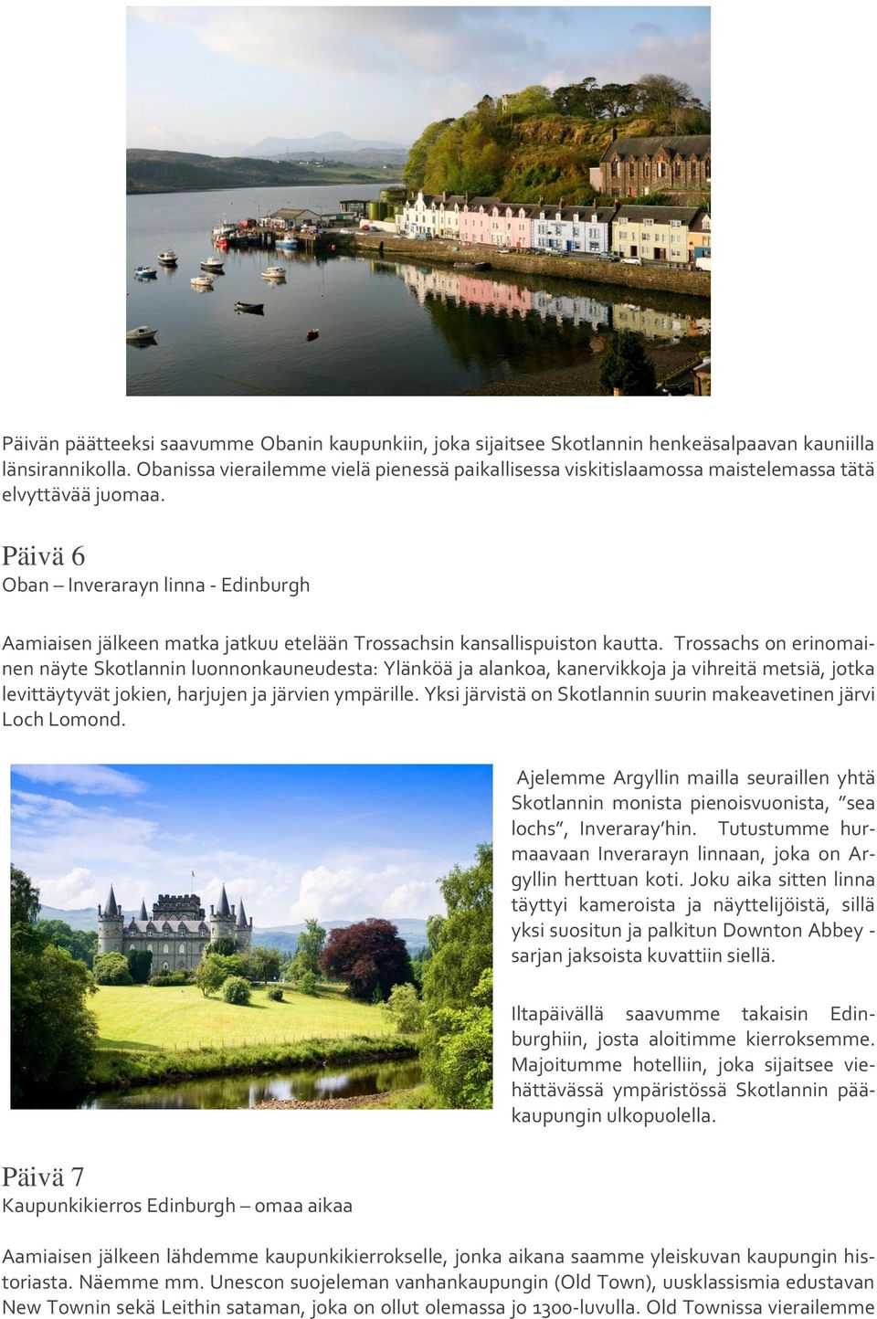 Päivä 6 Oban Inverarayn linna - Edinburgh Aamiaisen jälkeen matka jatkuu etelään Trossachsin kansallispuiston kautta.
