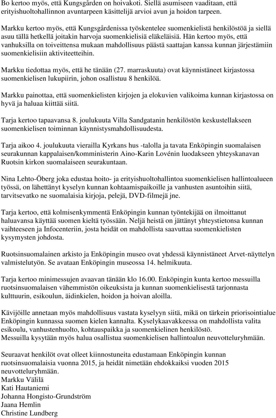 Hän kertoo myös, että vanhuksilla on toiveittensa mukaan mahdollisuus päästä saattajan kanssa kunnan järjestämiin suomenkielisiin aktiviteetteihin. Markku tiedottaa myös, että he tänään (27.