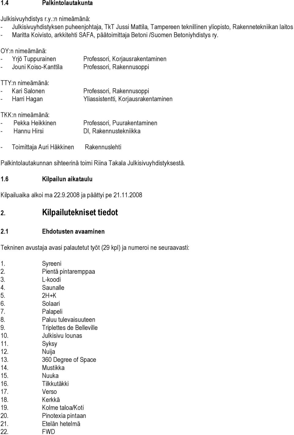 r.y.:n nimeämänä: - Julkisivuyhdistyksen puheenjohtaja, TkT Jussi Mattila, Tampereen teknillinen yliopisto, Rakennetekniikan laitos - Maritta Koivisto, arkkitehti SAFA, päätoimittaja Betoni /Suomen