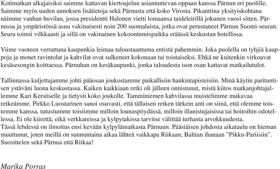 Pärnussa ja ympäristössä asuu vakinaisesti noin 200 suomalaista, jotka ovat perustaneet Pärnun Suomi-seuran.