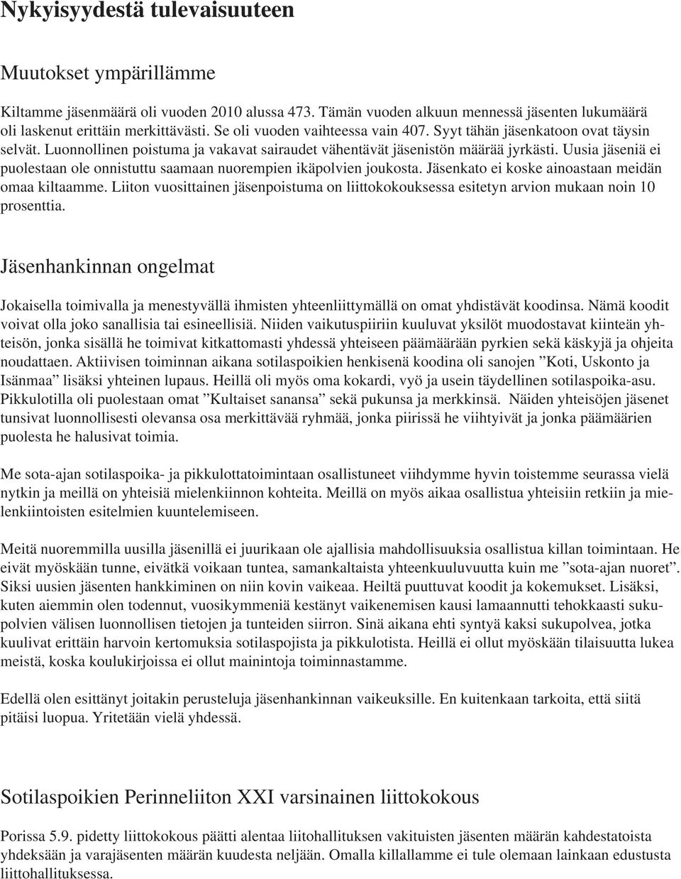 Uusia jäseniä ei puolestaan ole onnistuttu saamaan nuorempien ikäpolvien joukosta. Jäsenkato ei koske ainoastaan meidän omaa kiltaamme.