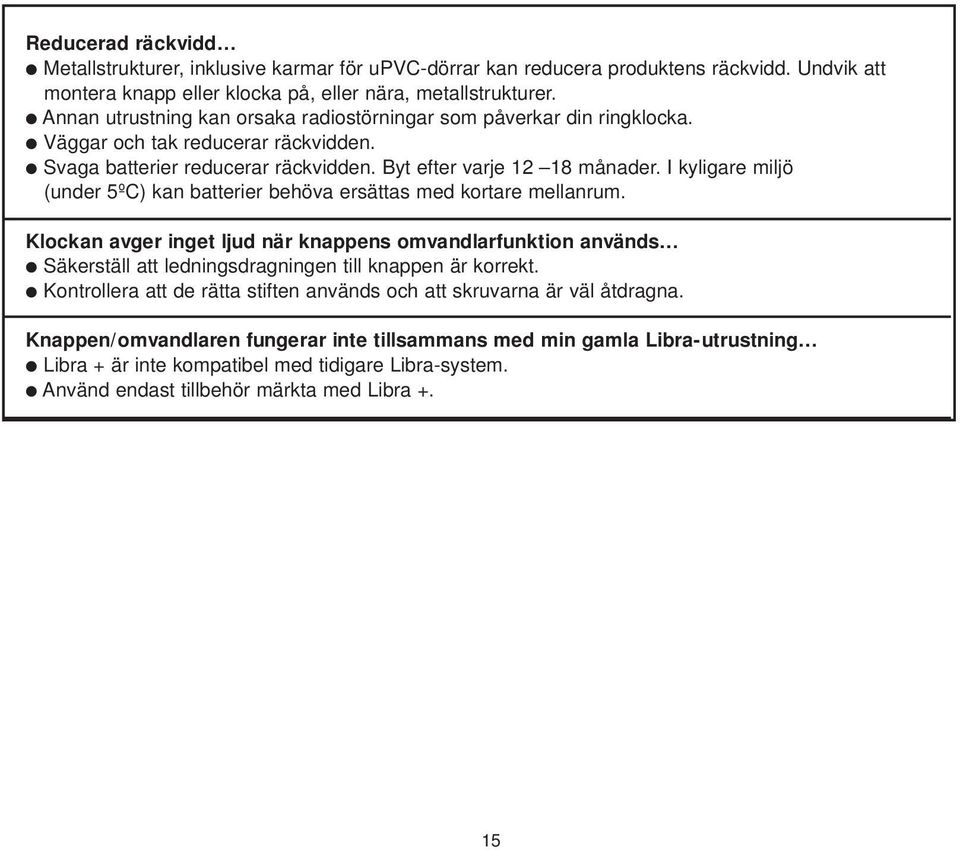 I kyligare miljö (under ºC) kan batterier behöva ersättas med kortare mellanrum.