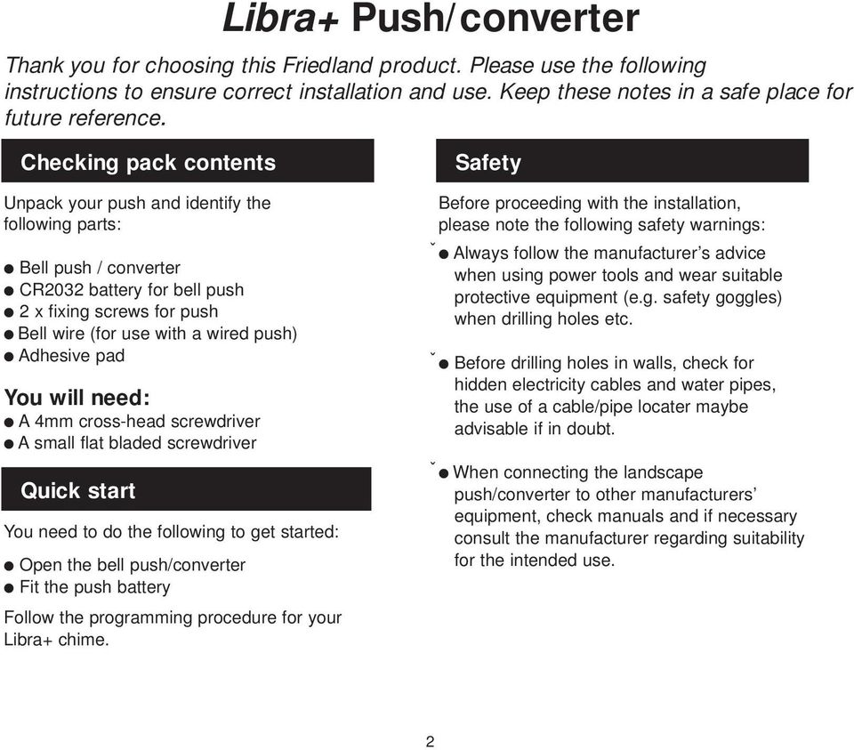 Checking pack contents Unpack your push and identify the following parts: Bell push / converter CR0 battery for bell push x fixing screws for push Bell wire (for use with a wired push) Adhesive pad