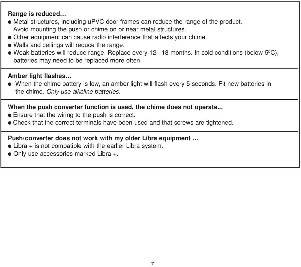 In cold conditions (below ºC), batteries may need to be replaced more often. Amber light flashes When the chime battery is low, an amber light will flash every seconds. Fit new batteries in the chime.