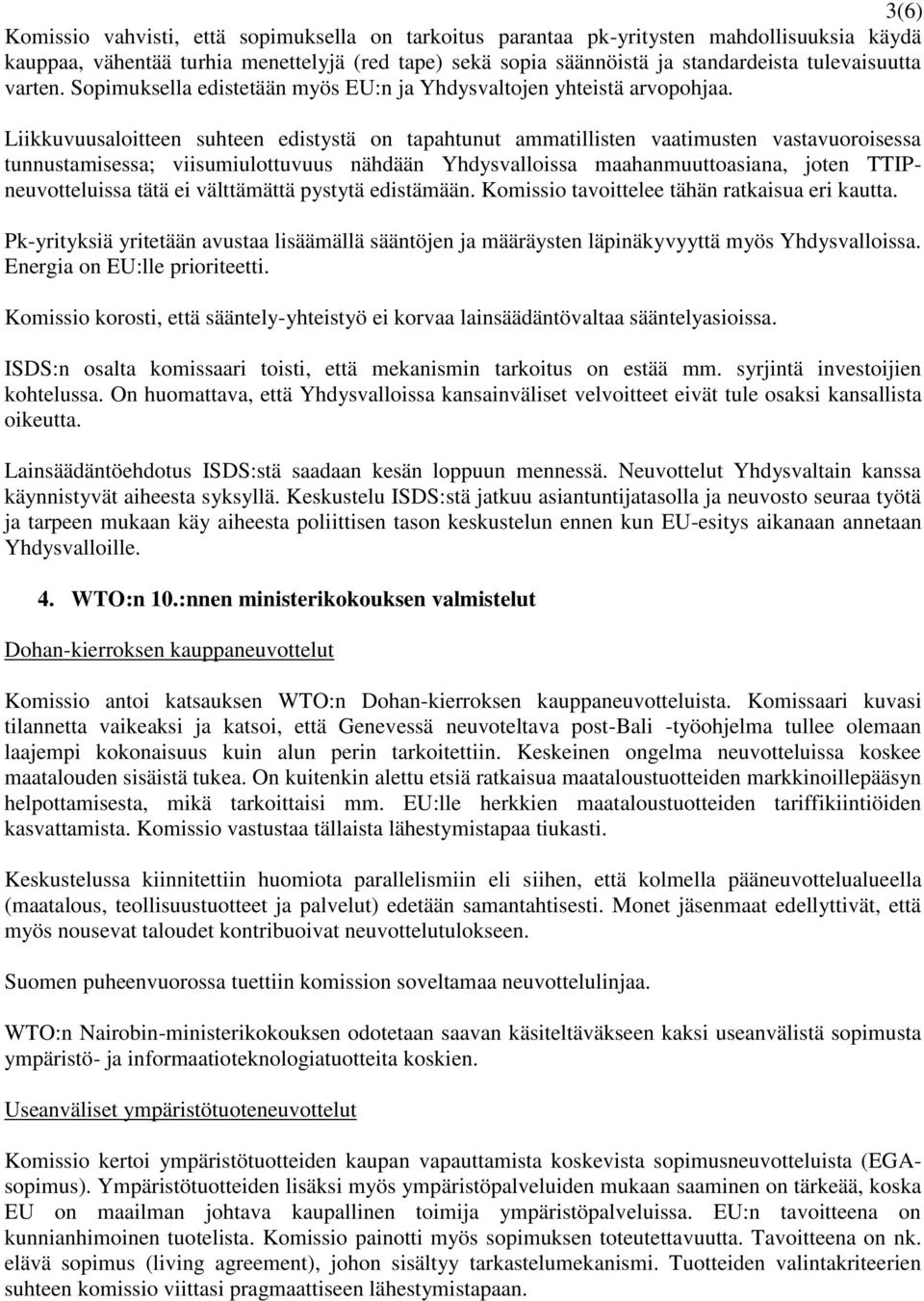 Liikkuvuusaloitteen suhteen edistystä on tapahtunut ammatillisten vaatimusten vastavuoroisessa tunnustamisessa; viisumiulottuvuus nähdään Yhdysvalloissa maahanmuuttoasiana, joten TTIPneuvotteluissa