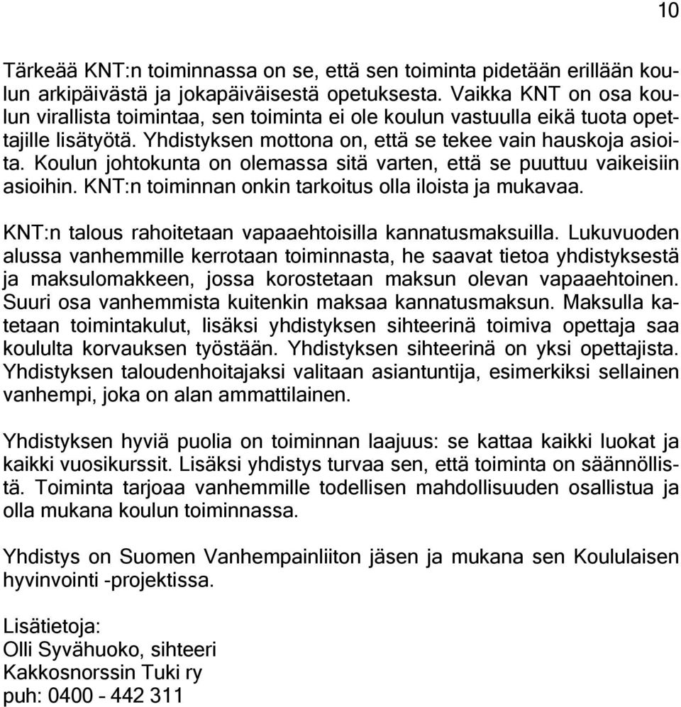 Koulun johtokunta on olemassa sitä varten, että se puuttuu vaikeisiin asioihin. KNT:n toiminnan onkin tarkoitus olla iloista ja mukavaa. KNT:n talous rahoitetaan vapaaehtoisilla kannatusmaksuilla.