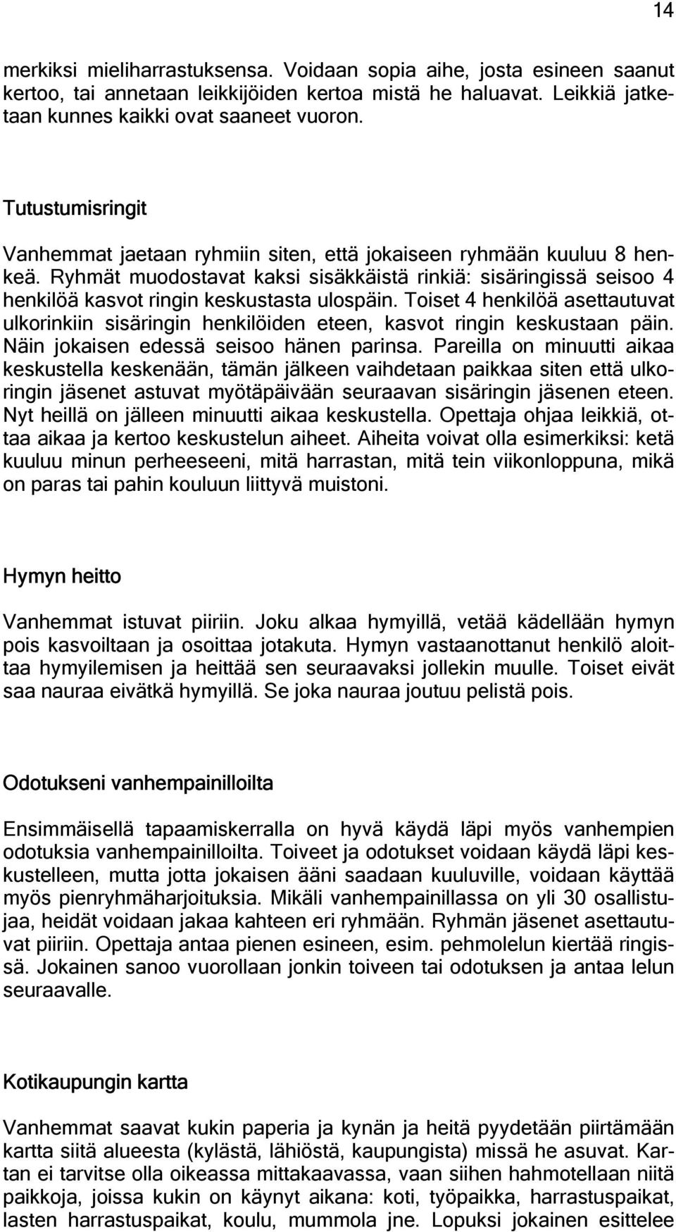 Ryhmät muodostavat kaksi sisäkkäistä rinkiä: sisäringissä seisoo 4 henkilöä kasvot ringin keskustasta ulospäin.