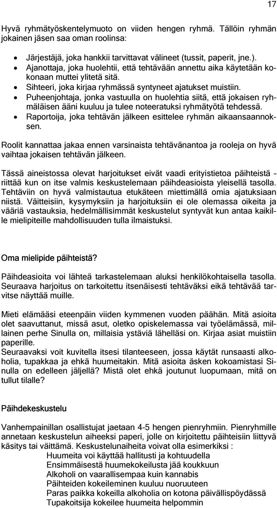 Puheenjohtaja, jonka vastuulla on huolehtia siitä, että jokaisen ryhmäläisen ääni kuuluu ja tulee noteeratuksi ryhmätyötä tehdessä. Raportoija, joka tehtävän jälkeen esittelee ryhmän aikaansaannoksen.