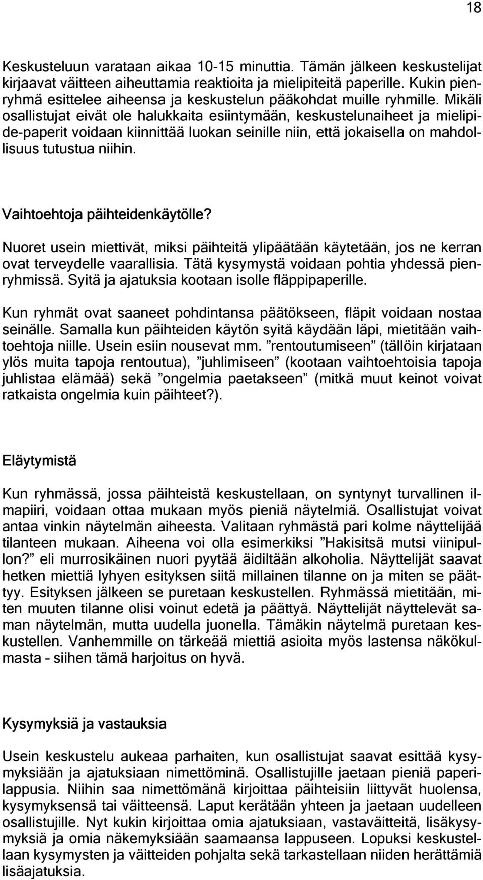 Mikäli osallistujat eivät ole halukkaita esiintymään, keskustelunaiheet ja mielipide-paperit voidaan kiinnittää luokan seinille niin, että jokaisella on mahdollisuus tutustua niihin.