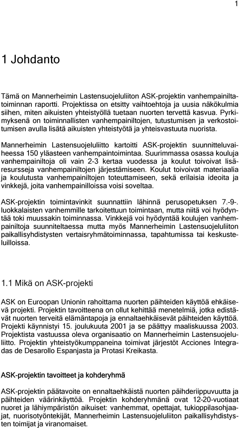 Pyrkimyksenä on toiminnallisten vanhempainiltojen, tutustumisen ja verkostoitumisen avulla lisätä aikuisten yhteistyötä ja yhteisvastuuta nuorista.