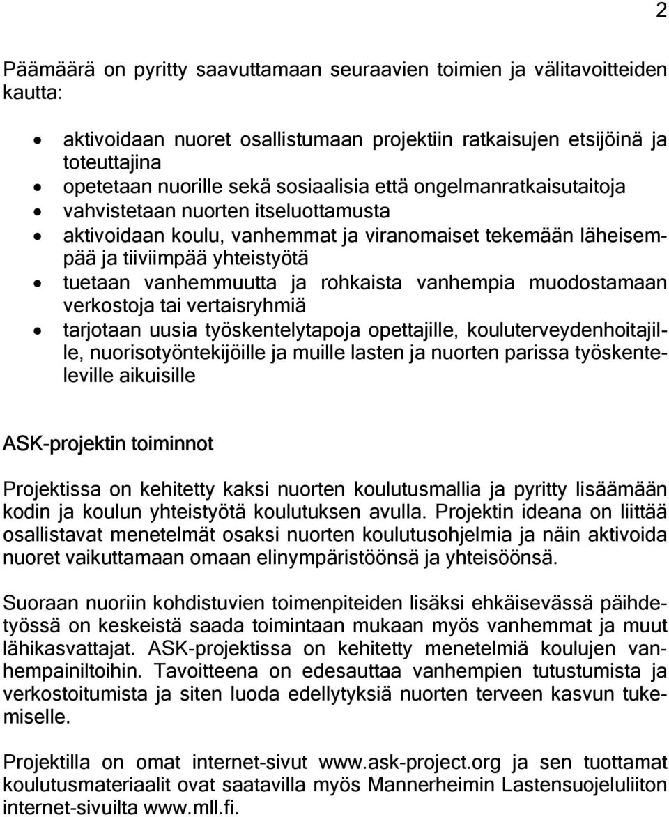 vanhempia muodostamaan verkostoja tai vertaisryhmiä tarjotaan uusia työskentelytapoja opettajille, kouluterveydenhoitajille, nuorisotyöntekijöille ja muille lasten ja nuorten parissa työskenteleville