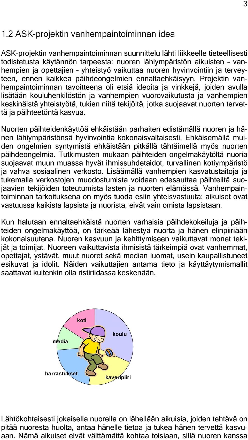 Projektin vanhempaintoiminnan tavoitteena oli etsiä ideoita ja vinkkejä, joiden avulla lisätään kouluhenkilöstön ja vanhempien vuorovaikutusta ja vanhempien keskinäistä yhteistyötä, tukien niitä