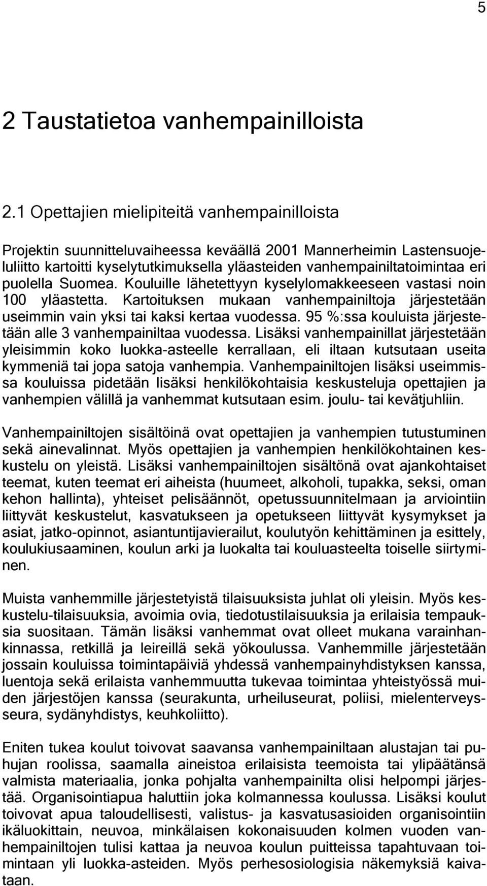 puolella Suomea. Kouluille lähetettyyn kyselylomakkeeseen vastasi noin 100 yläastetta. Kartoituksen mukaan vanhempainiltoja järjestetään useimmin vain yksi tai kaksi kertaa vuodessa.