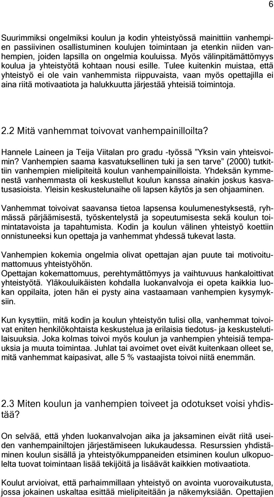 Tulee kuitenkin muistaa, että yhteistyö ei ole vain vanhemmista riippuvaista, vaan myös opettajilla ei aina riitä motivaatiota ja halukkuutta järjestää yhteisiä toimintoja. 2.