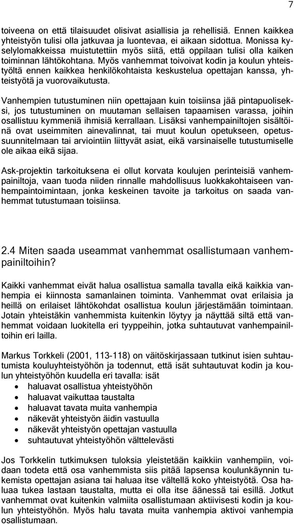 Myös vanhemmat toivoivat kodin ja koulun yhteistyöltä ennen kaikkea henkilökohtaista keskustelua opettajan kanssa, yhteistyötä ja vuorovaikutusta.