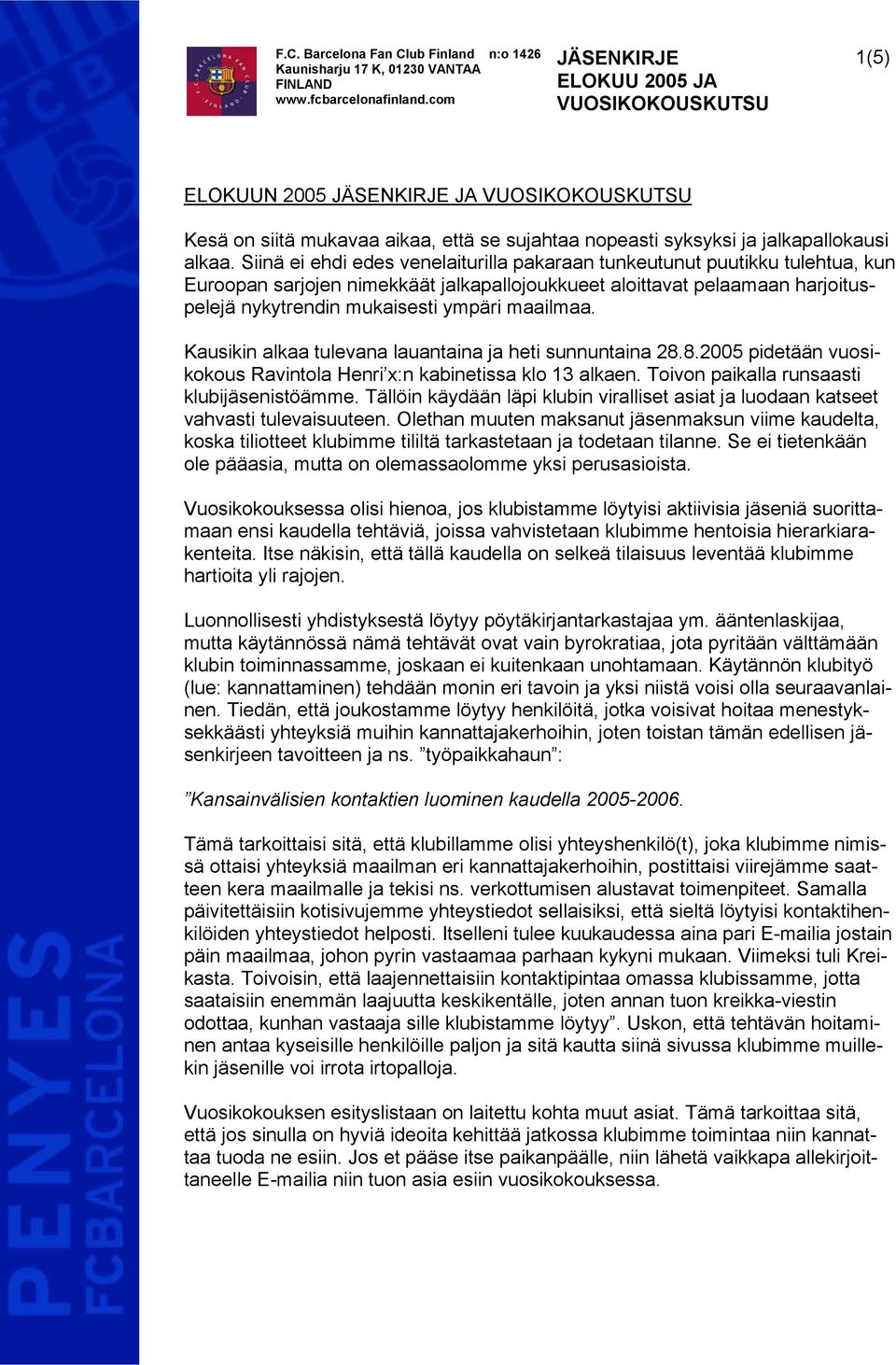 maailmaa. Kausikin alkaa tulevana lauantaina ja heti sunnuntaina 28.8.2005 pidetään vuosikokous Ravintola Henri x:n kabinetissa klo 13 alkaen. Toivon paikalla runsaasti klubijäsenistöämme.