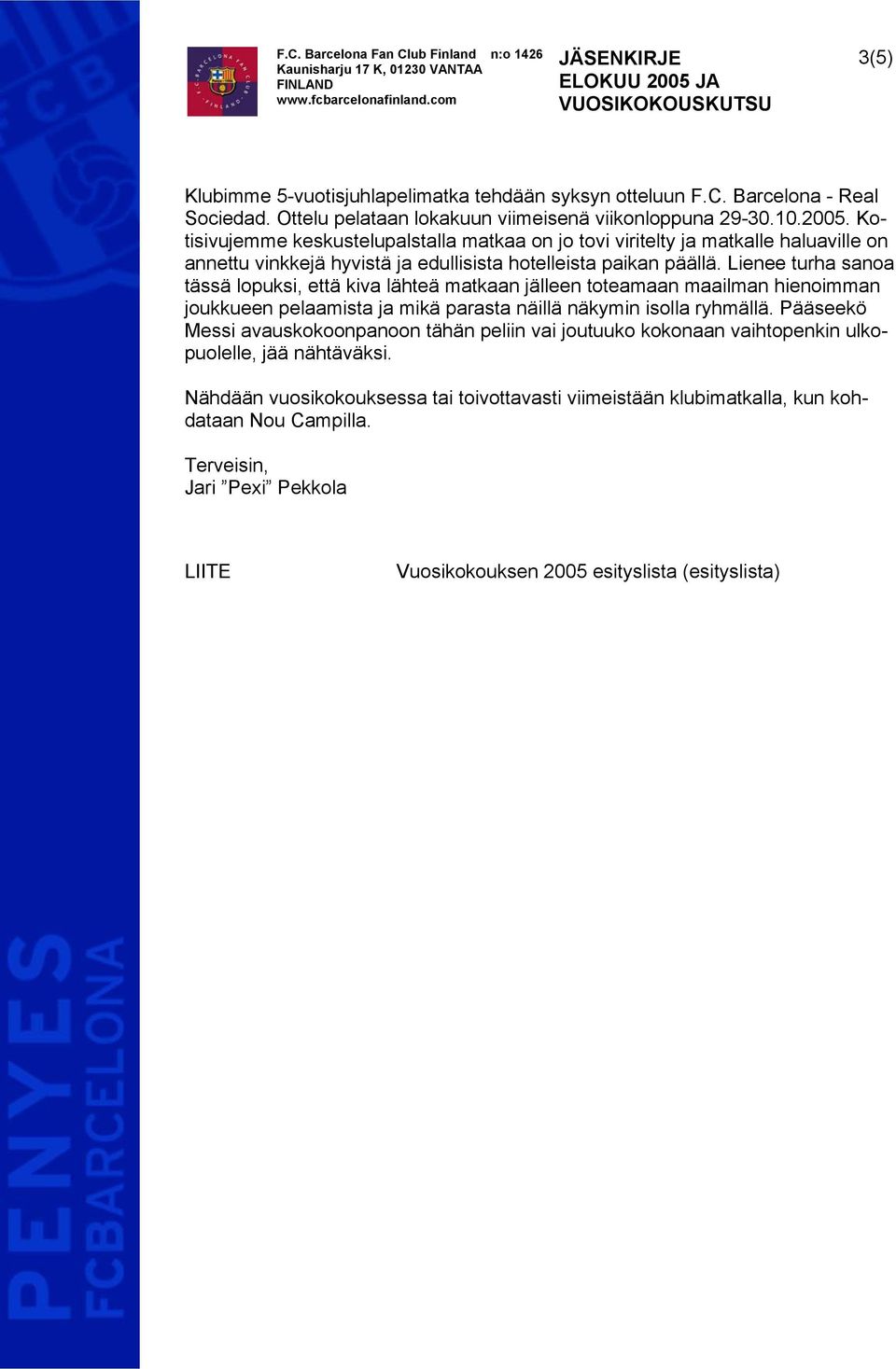 Lienee turha sanoa tässä lopuksi, että kiva lähteä matkaan jälleen toteamaan maailman hienoimman joukkueen pelaamista ja mikä parasta näillä näkymin isolla ryhmällä.