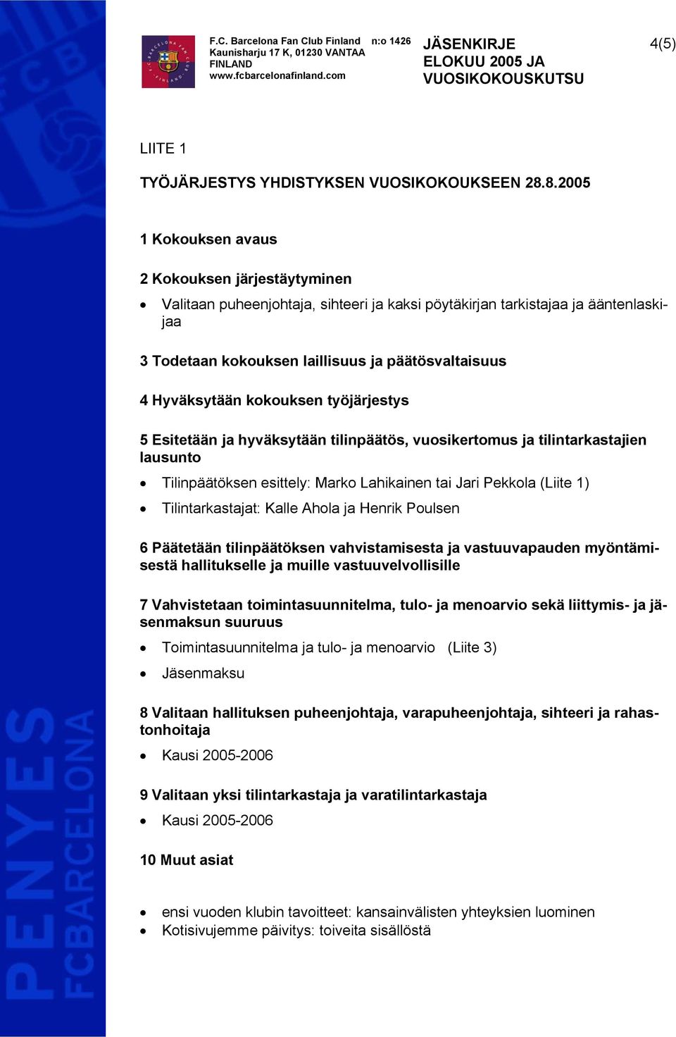 Hyväksytään kokouksen työjärjestys 5 Esitetään ja hyväksytään tilinpäätös, vuosikertomus ja tilintarkastajien lausunto Tilinpäätöksen esittely: Marko Lahikainen tai Jari Pekkola (Liite 1)