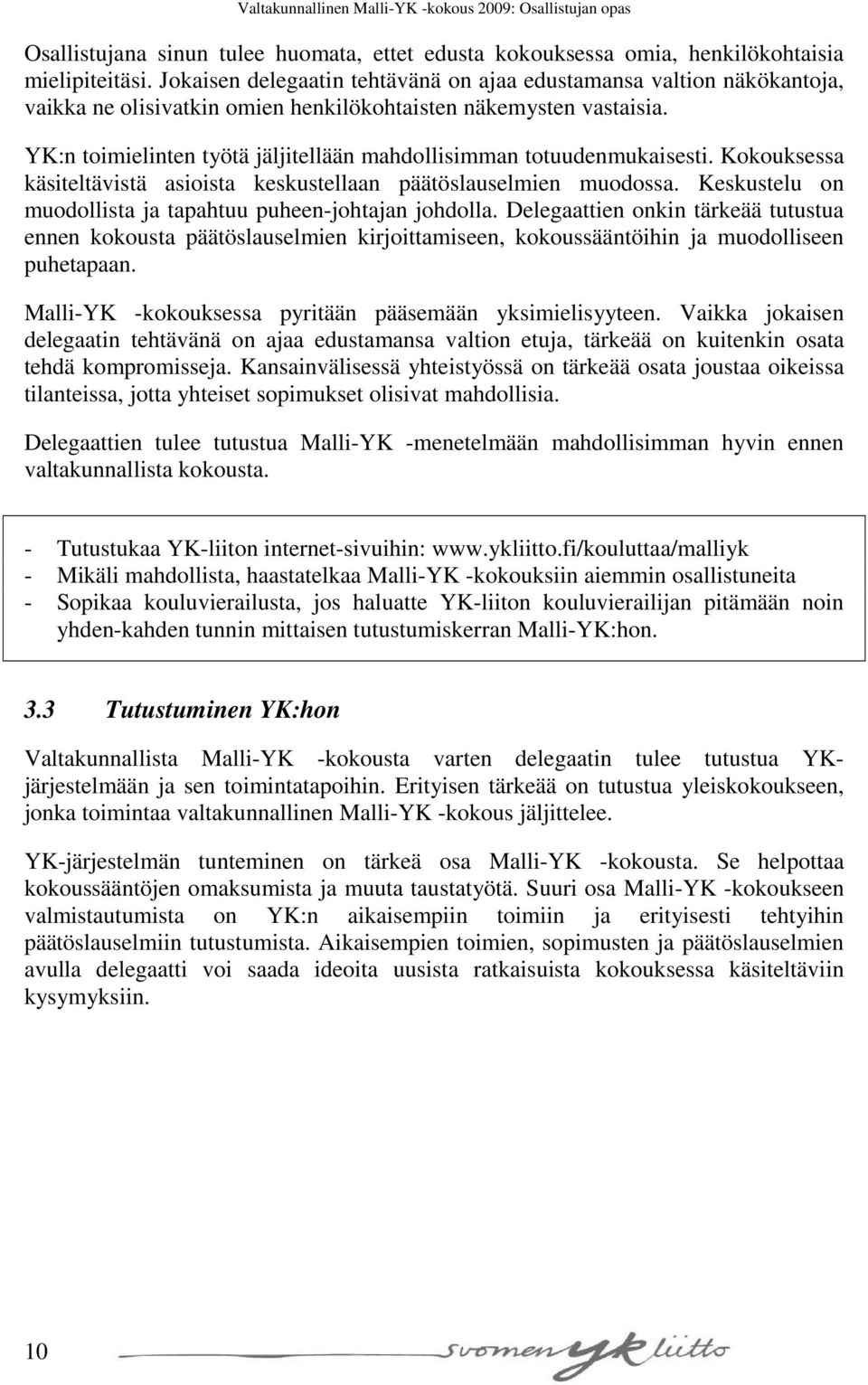 YK:n toimielinten työtä jäljitellään mahdollisimman totuudenmukaisesti. Kokouksessa käsiteltävistä asioista keskustellaan päätöslauselmien muodossa.