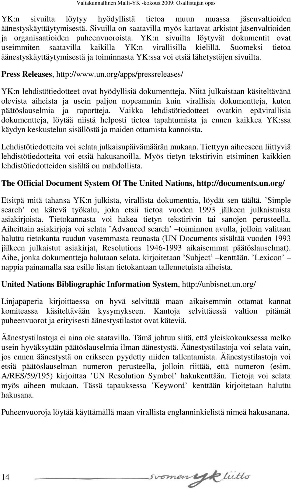 Press Releases, http://www.un.org/apps/pressreleases/ YK:n lehdistötiedotteet ovat hyödyllisiä dokumentteja.