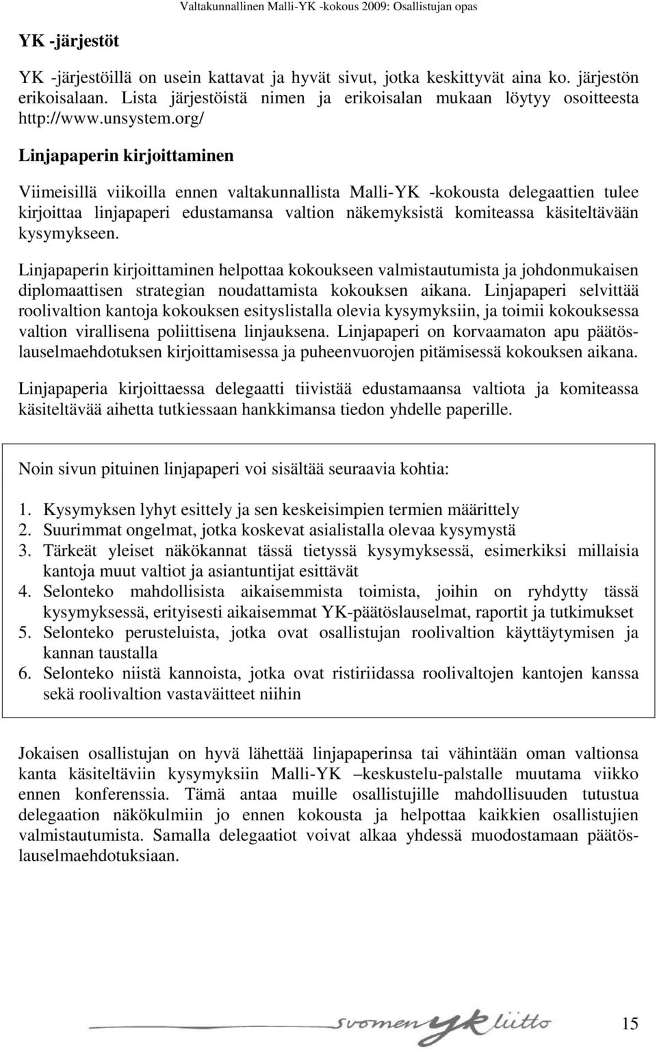 org/ Linjapaperin kirjoittaminen Viimeisillä viikoilla ennen valtakunnallista Malli-YK -kokousta delegaattien tulee kirjoittaa linjapaperi edustamansa valtion näkemyksistä komiteassa käsiteltävään