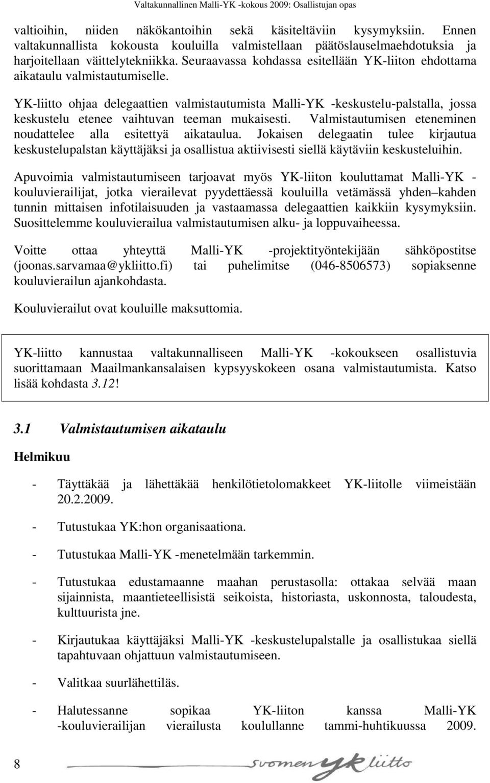 YK-liitto ohjaa delegaattien valmistautumista Malli-YK -keskustelu-palstalla, jossa keskustelu etenee vaihtuvan teeman mukaisesti. Valmistautumisen eteneminen noudattelee alla esitettyä aikataulua.