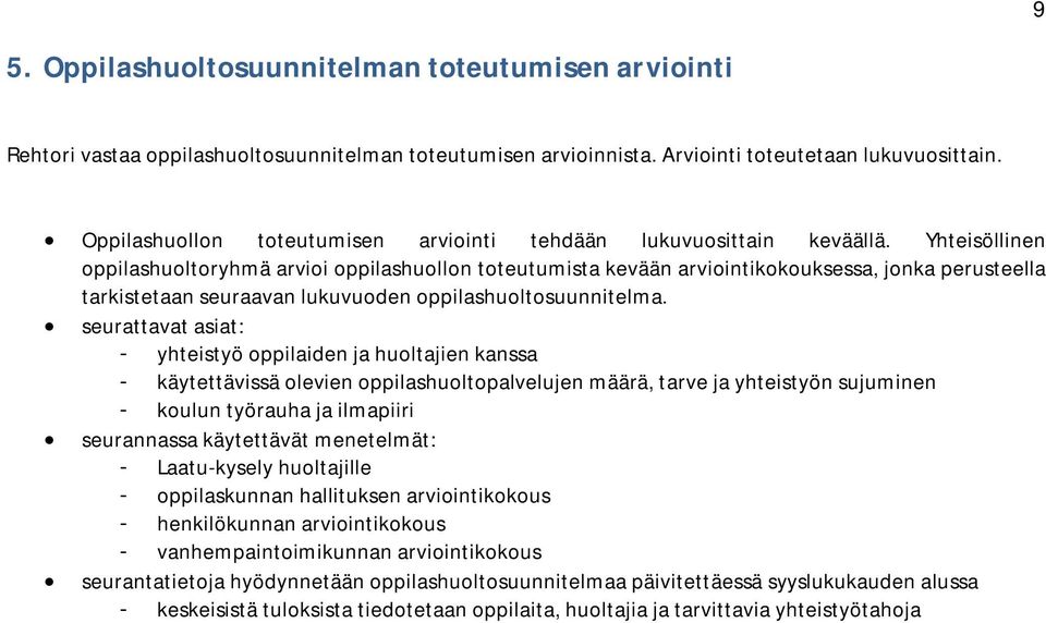 Yhteisöllinen oppilashuoltoryhmä arvioi oppilashuollon toteutumista kevään arviointikokouksessa, jonka perusteella tarkistetaan seuraavan lukuvuoden oppilashuoltosuunnitelma.