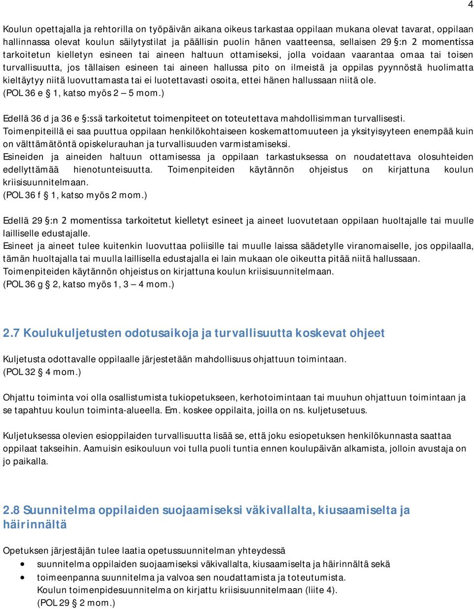 oppilas pyynnöstä huolimatta kieltäytyy niitä luovuttamasta tai ei luotettavasti osoita, ettei hänen hallussaan niitä ole. (POL 36 e 1, katso myös 2 5 mom.