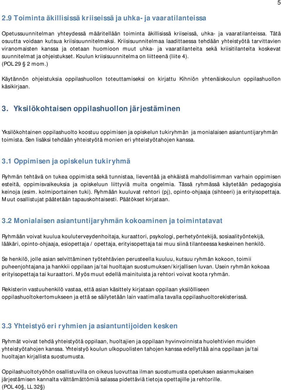 Kriisisuunnitelmaa laadittaessa tehdään yhteistyötä tarvittavien viranomaisten kanssa ja otetaan huomioon muut uhka- ja vaaratilanteita sekä kriisitilanteita koskevat suunnitelmat ja ohjeistukset.