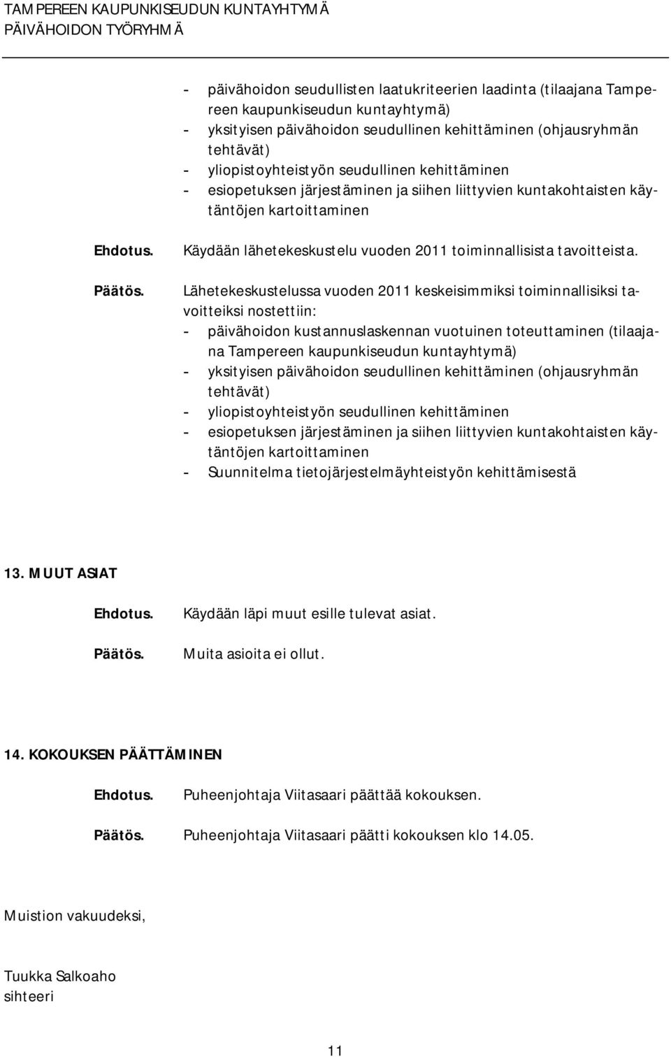 Lähetekeskustelussa vuoden 2011 keskeisimmiksi toiminnallisiksi tavoitteiksi nostettiin: päivähoidon kustannuslaskennan vuotuinen toteuttaminen (tilaajana Tampereen kaupunkiseudun kuntayhtymä)