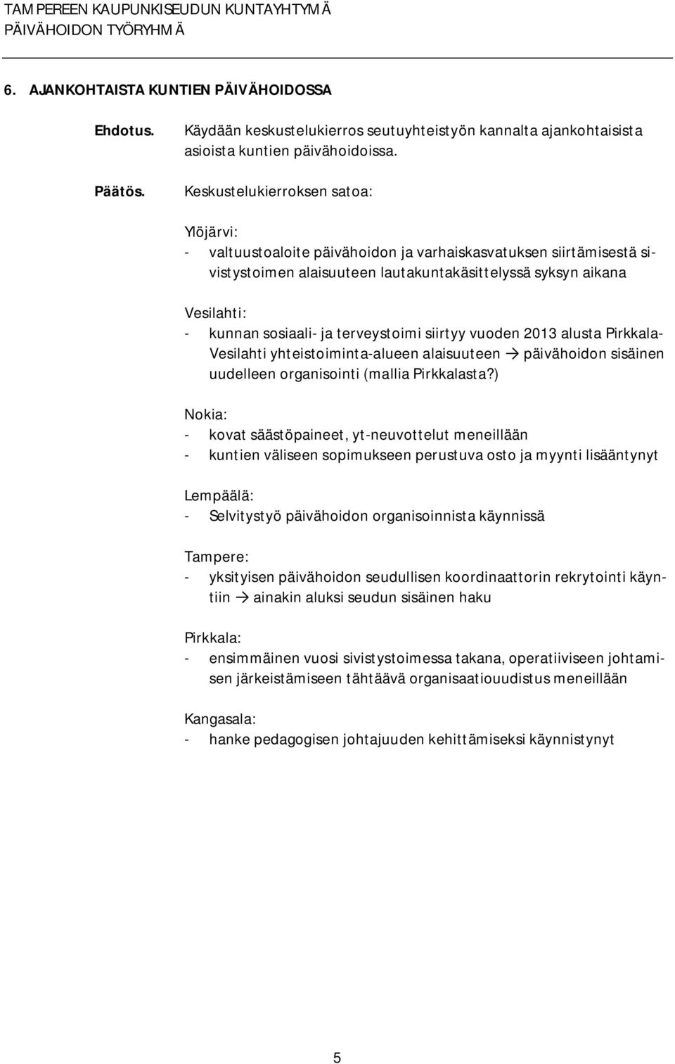 terveystoimi siirtyy vuoden 2013 alusta Pirkkala Vesilahti yhteistoiminta alueen alaisuuteen päivähoidon sisäinen uudelleen organisointi (mallia Pirkkalasta?