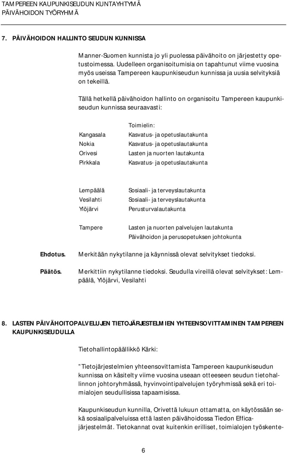 Tällä hetkellä päivähoidon hallinto on organisoitu Tampereen kaupunkiseudun kunnissa seuraavasti: Kangasala Nokia Orivesi Pirkkala Toimielin: Kasvatus ja opetuslautakunta Kasvatus ja opetuslautakunta