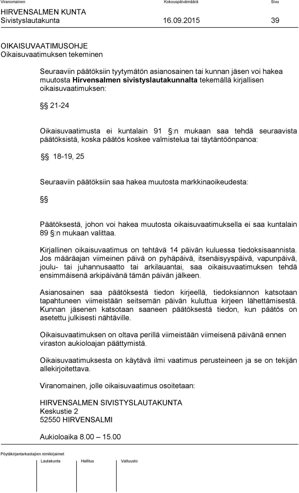 oikaisuvaatimuksen: 21-24 Oikaisuvaatimusta ei kuntalain 91 :n mukaan saa tehdä seuraavista päätöksistä, koska päätös koskee valmistelua tai täytäntöönpanoa: 18-19, 25 Seuraaviin päätöksiin saa hakea